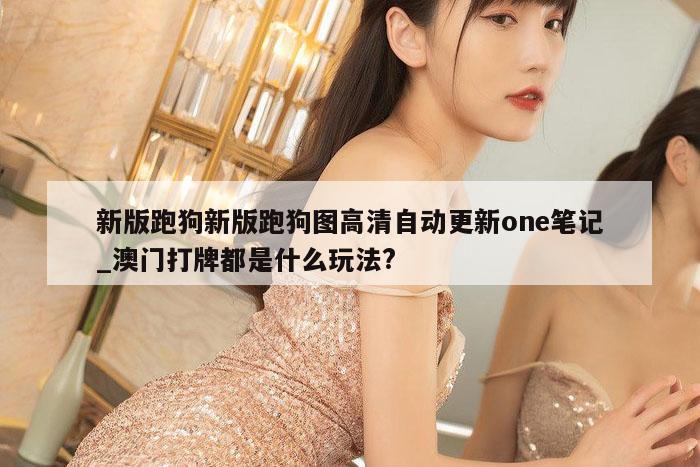 新版跑狗新版跑狗图高清自动更新one笔记_澳门打牌都是什么玩法?